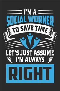 I'm A Social Worker, To Save Time Let's Just Assume I'm Always Right: 6x9 Ruled Notebook, Journal, Daily Diary, Organizer, Planner