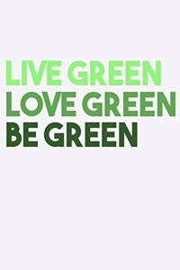 Live Green Love Green Be Green: Funny Life Moments Journal and Notebook for Boys Girls Men and Women of All Ages. Lined Paper Note Book.