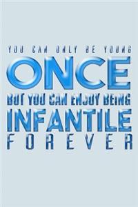 You Can Only Be Young Once But You Can Enjoy Being Infantile Forever