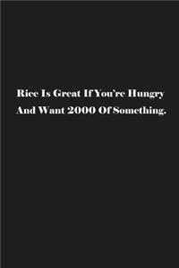 Rice Is Great If You're Hungry And Want 2000 Of Something.
