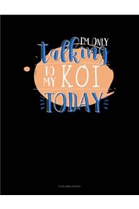 I'm Only Talking To My Koi Today