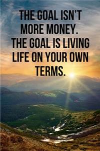 The goal isn't more money. The goal is living life on your own terms.