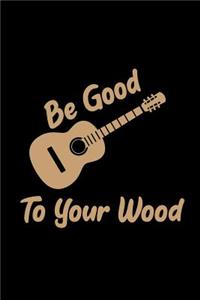 Be Good to Your Wood