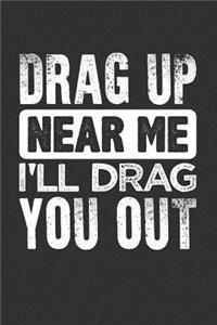 Drag Up Near Me I'll Drag You Out