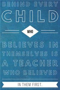 Behind Every Child Who Believes in Themselves is a Teacher Who Believed in Them First