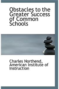 Obstacles to the Greater Success of Common Schools