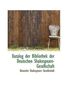 Katalog Der Bibliothek Der Deutschen Shakespeare-Gesellschaft