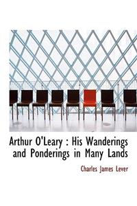 Arthur O'Leary: His Wanderings and Ponderings in Many Lands