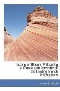 History of Modern Philosophy in France with Portraits of the Leading French Philosophers