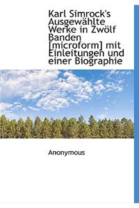 Karl Simrock's Ausgewahlte Werke in Zwolf Banden [Microform] Mit Einleitungen Und Einer Biographie