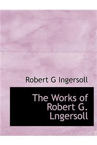 The Works of Robert G. Lngersoll