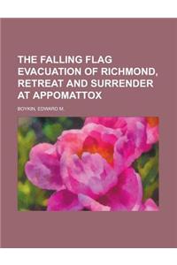 The Falling Flag Evacuation of Richmond, Retreat and Surrender at Appomattox