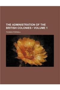 The Administration of the British Colonies (Volume 1)