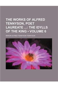 The Works of Alfred Tennyson, Poet Laureate (Volume 6); The Idylls of the King