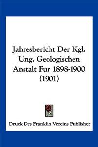 Jahresbericht Der Kgl. Ung. Geologischen Anstalt Fur 1898-1900 (1901)