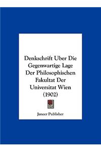 Denkschrift Uber Die Gegenwartige Lage Der Philosophischen Fakultat Der Universitat Wien (1902)