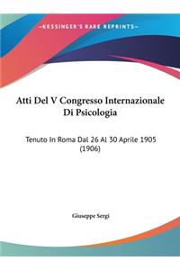 Atti del V Congresso Internazionale Di Psicologia: Tenuto in Roma Dal 26 Al 30 Aprile 1905 (1906)