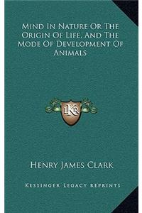Mind in Nature or the Origin of Life, and the Mode of Development of Animals