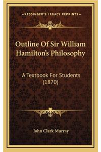 Outline Of Sir William Hamilton's Philosophy: A Textbook For Students (1870)