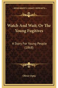 Watch And Wait; Or The Young Fugitives
