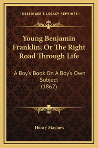 Young Benjamin Franklin; Or the Right Road Through Life