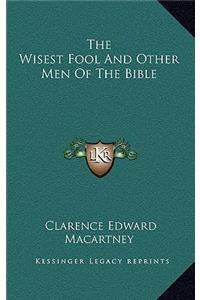The Wisest Fool And Other Men Of The Bible