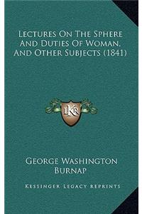 Lectures On The Sphere And Duties Of Woman, And Other Subjects (1841)