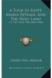 A Tour In Egypt, Arabia Petraea, And The Holy Land