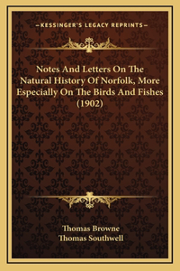 Notes And Letters On The Natural History Of Norfolk, More Especially On The Birds And Fishes (1902)