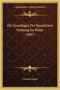 Die Grundlagen Der Raumlichen Ordnung Im Walde (1907)