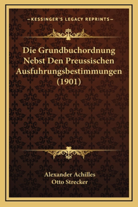 Die Grundbuchordnung Nebst Den Preussischen Ausfuhrungsbestimmungen (1901)