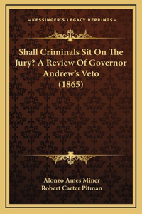 Shall Criminals Sit On The Jury? A Review Of Governor Andrew's Veto (1865)