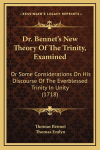 Dr. Bennet's New Theory Of The Trinity, Examined