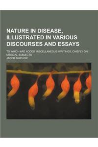 Nature in Disease, Illustrated in Various Discourses and Essays; To Which Are Added Miscellaneous Writings, Chiefly on Medical Subjects