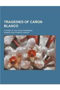Tragedies of Canon Blanco; A Story of the Texas Panhandle