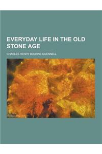 Everyday Life in the Old Stone Age