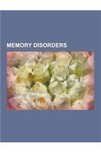 Memory Disorders: Absent-Minded Professor, Amnesia, Anterograde Amnesia, Blackout (Alcohol-Related Amnesia), Childhood Amnesia, False Me