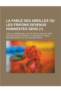 La Fable Des Abeilles Ou Les Fripons Devenus Honnestes Gens; Avec Le Commentaire, Ou L'On Prouve Que Les Vices Des Particuliers Tendent A L'Avantage D