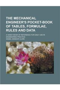 The Mechanical Engineer's Pocket-Book of Tables, Formulae, Rules and Data; A Handy Book of Reference for Daily Use in Engineering Practice