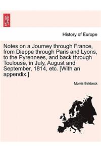 Notes on a Journey Through France, from Dieppe Through Paris and Lyons, to the Pyrennees, and Back Through Toulouse, in July, August and September, 1814, Etc. [With an Appendix.] Third Edition