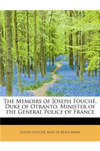 The Memoirs of Joseph Fouch, Duke of Otranto, Minister of the General Police of France