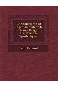Christianisme Et Paganisme, Identite de Leurs Origines, Ou Nouvelle Symbolique...