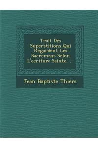Trait Des Superstitions Qui Regardent Les Sacremens Selon L'Ecriture Sainte, ...