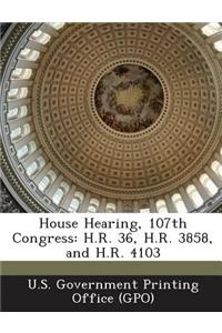 House Hearing, 107th Congress: H.R. 36, H.R. 3858, and H.R. 4103