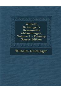 Wilhelm Griesinger's Gesammelte Abhandlungen, Volume 2