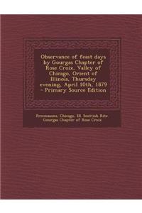 Observance of Feast Days by Gourgas Chapter of Rose Croix, Valley of Chicago, Orient of Illinois, Thursday Evening, April 10th, 1879