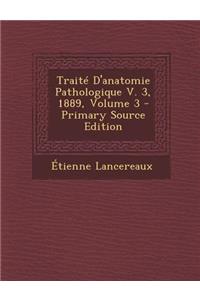 Traite D'Anatomie Pathologique V. 3, 1889, Volume 3