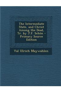 The Intermediate State, and Christ Among the Dead, Tr. by J.F. Schon - Primary Source Edition