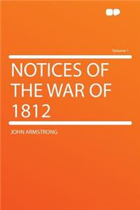 Notices of the War of 1812 Volume 1