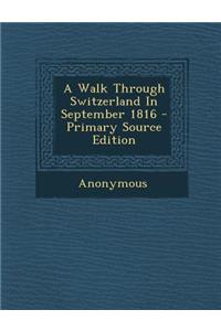 A Walk Through Switzerland in September 1816 - Primary Source Edition